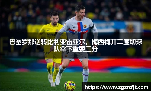 巴塞罗那逆转比利亚雷亚尔，梅西梅开二度助球队拿下重要三分